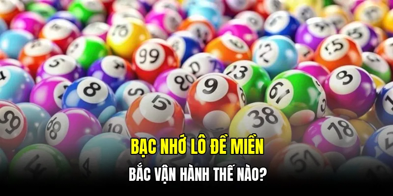 Bạc nhớ lô đề miền bắc vận hành thế nào?