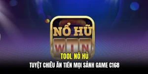Tool nổ hũ - Tuyệt chiêu ăn tiền mọi sảnh game C168
